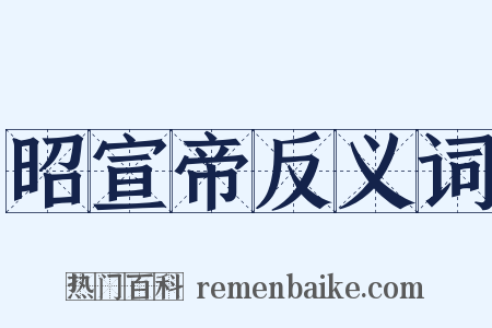 昭宣帝反义词是什么意思的图片